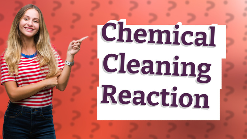 Chemical Cleaning Reaction