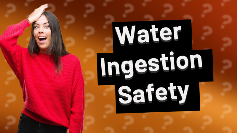 Water Ingestion Safety