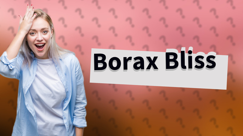 Borax Bliss