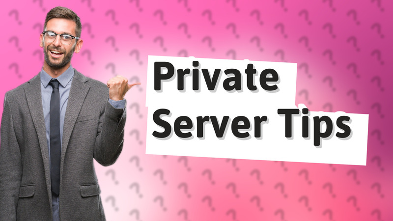 Private Server Tips