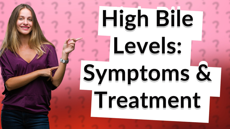 High Bile Levels: Symptoms & Treatment