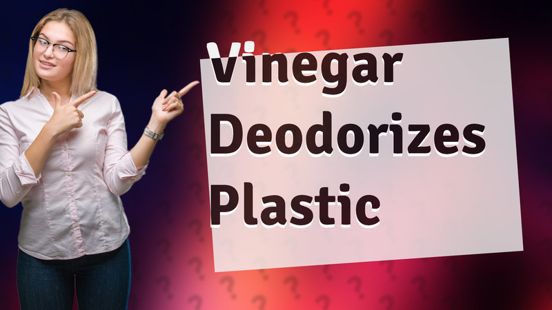 Vinegar Deodorizes Plastic
