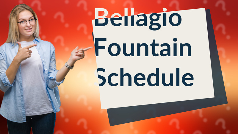 Bellagio Fountain Schedule