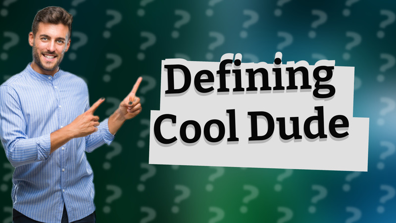 Defining Cool Dude