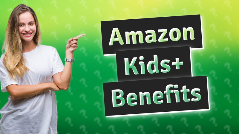 Amazon Kids+ Benefits