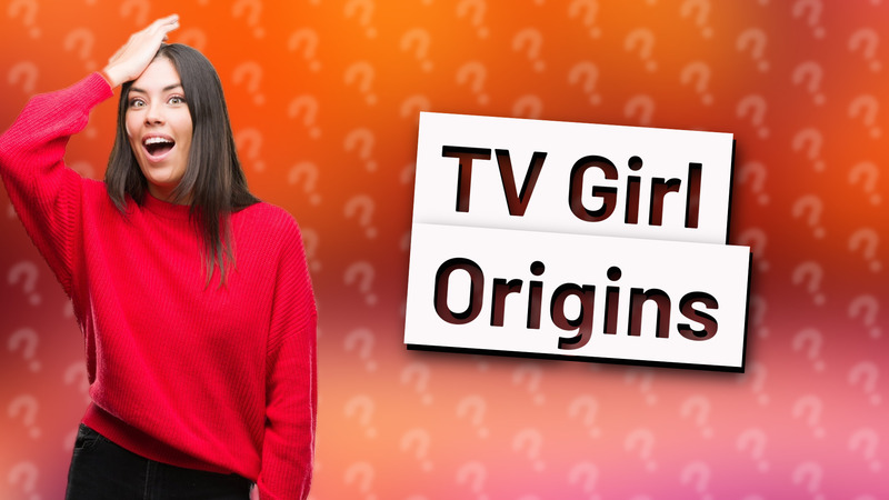 TV Girl Origins