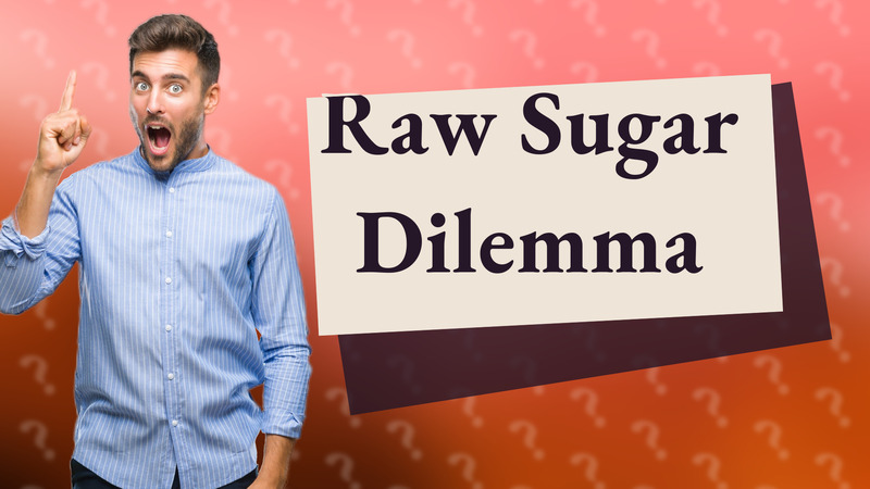 Raw Sugar Dilemma