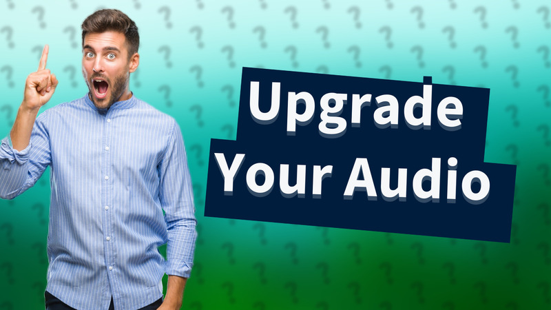 Upgrade Your Audio
