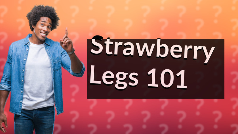 Strawberry Legs 101