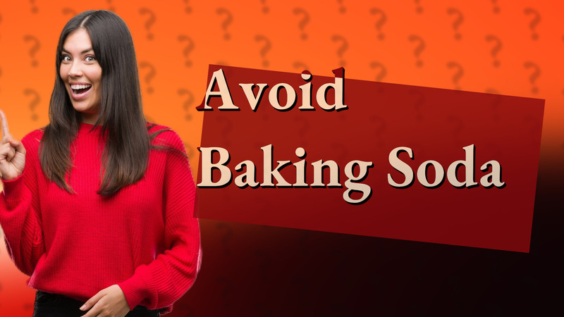 Avoid Baking Soda