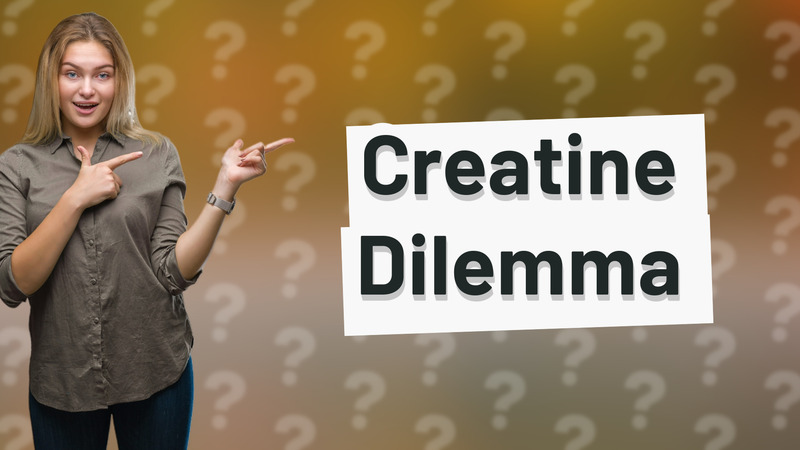 Creatine Dilemma