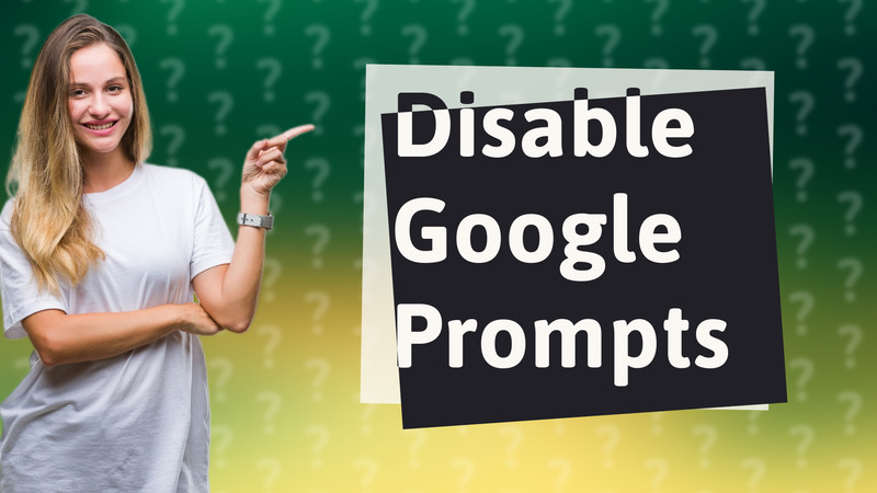 Disable Google Prompts