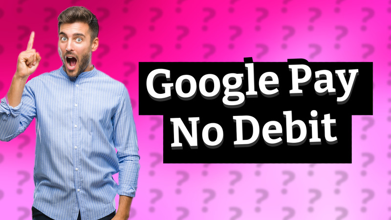Google Pay No Debit