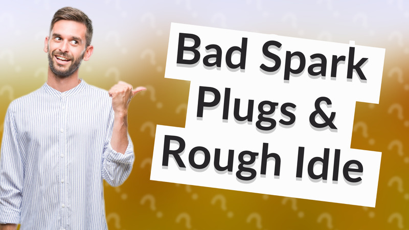 Bad Spark Plugs & Rough Idle