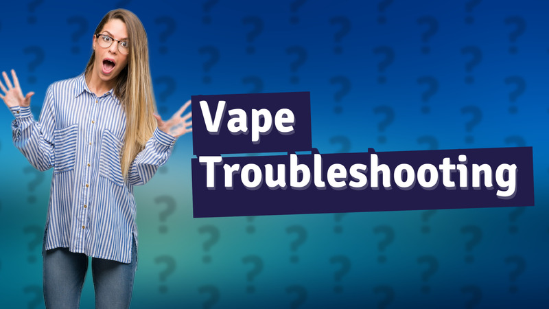 Vape Troubleshooting