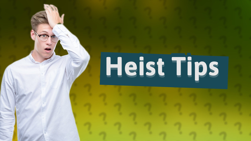 Heist Tips