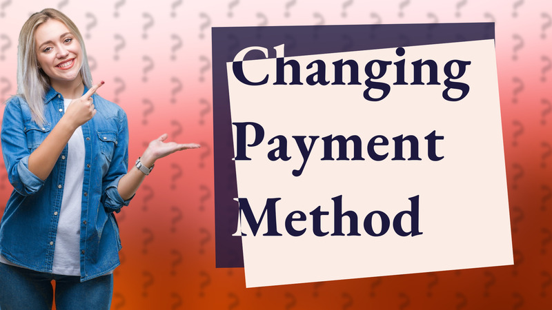 Changing Payment Method