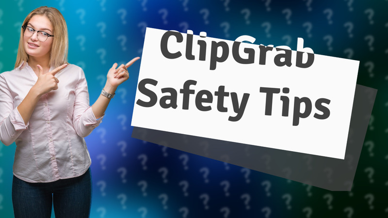 ClipGrab Safety Tips