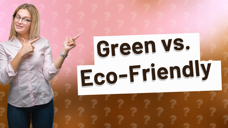 Green vs. Eco-Friendly