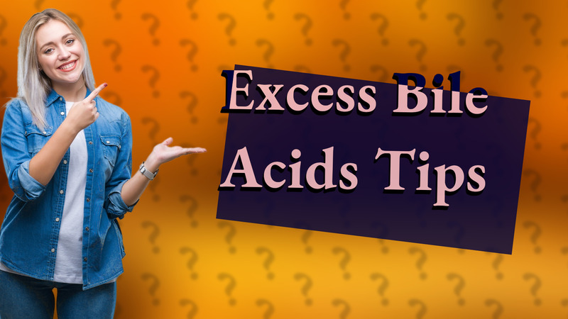 Excess Bile Acids Tips