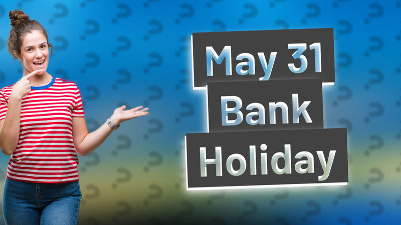 May 31 Bank Holiday