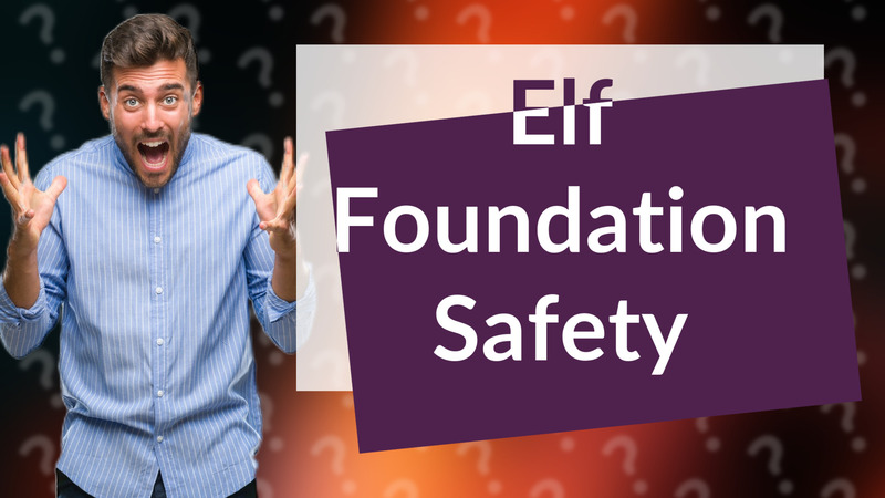 Elf Foundation Safety