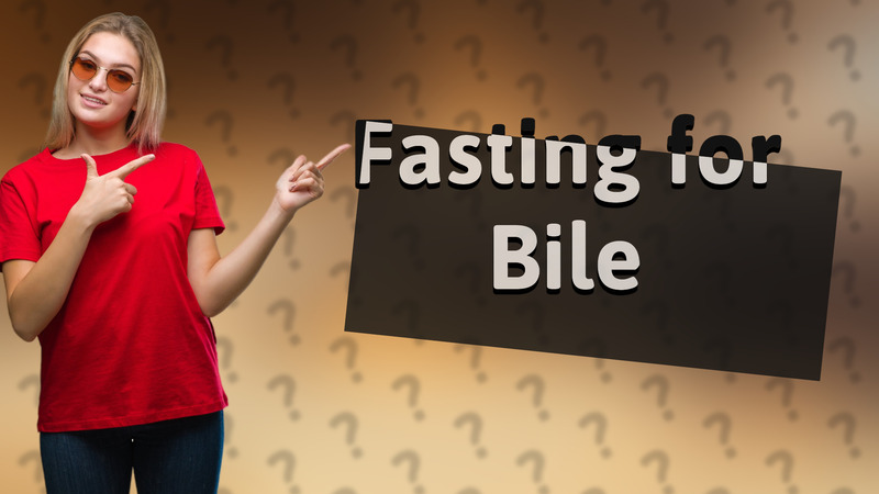 Fasting for Bile