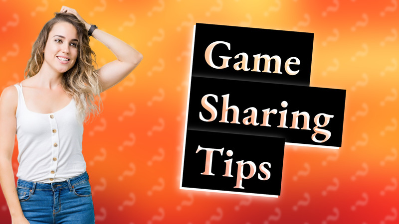 Game Sharing Tips