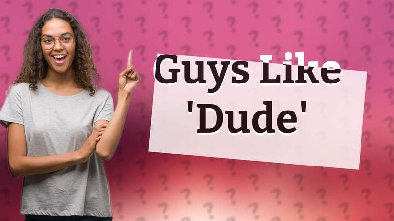 Guys Like 'Dude'
