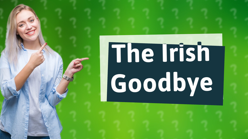 The Irish Goodbye