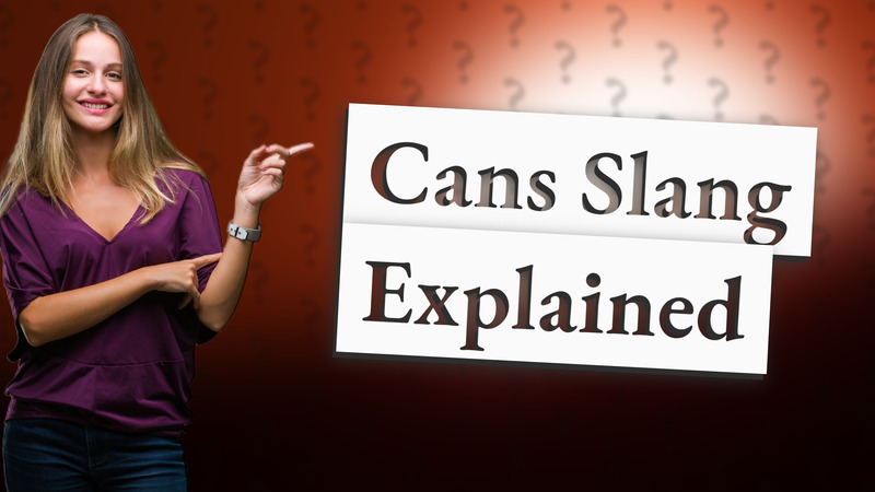 Cans Slang Explained
