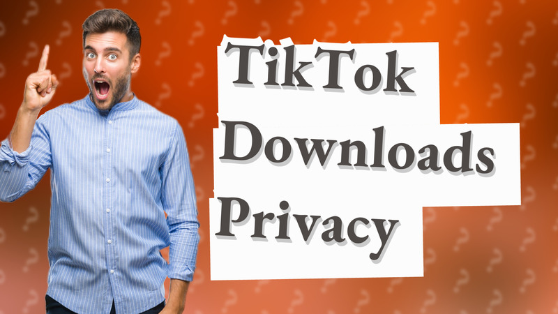 TikTok Downloads Privacy