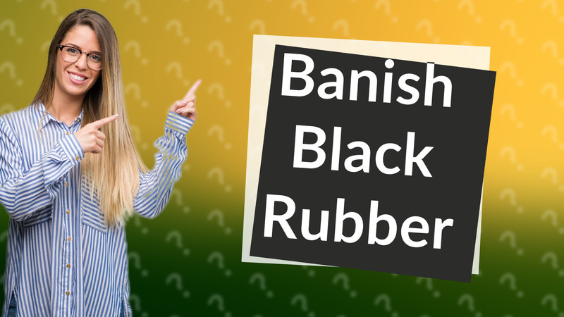 Banish Black Rubber