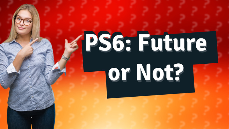 PS6: Future or Not?
