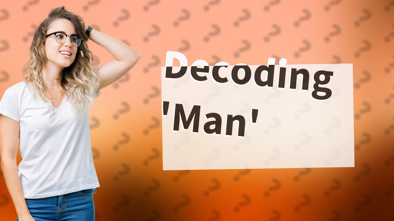 Decoding 'Man'