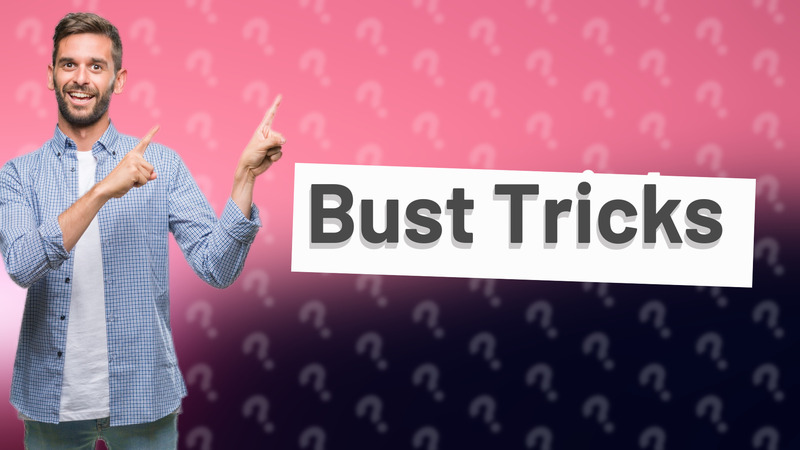Bust Tricks