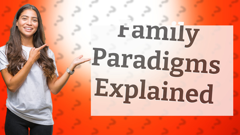 Family Paradigms Explained