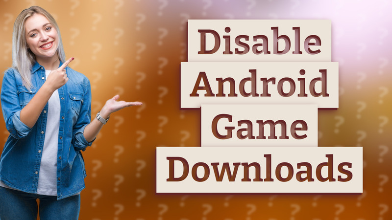 Disable Android Game Downloads