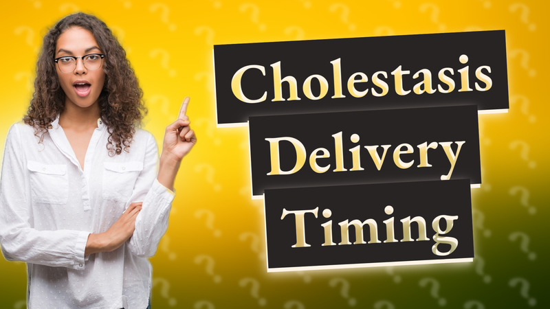 Cholestasis Delivery Timing