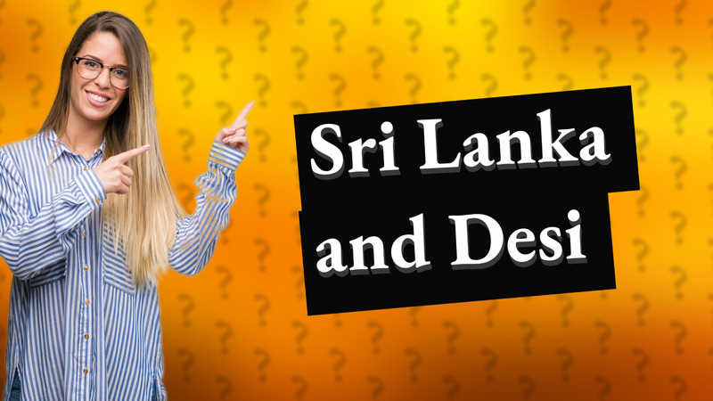 Sri Lanka and Desi