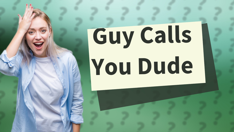Guy Calls You Dude