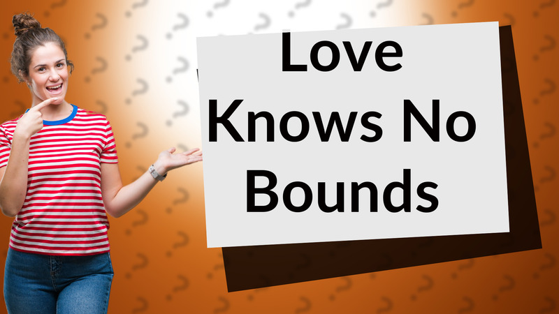 Love Knows No Bounds