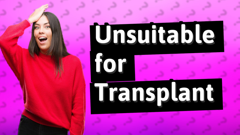 Unsuitable for Transplant