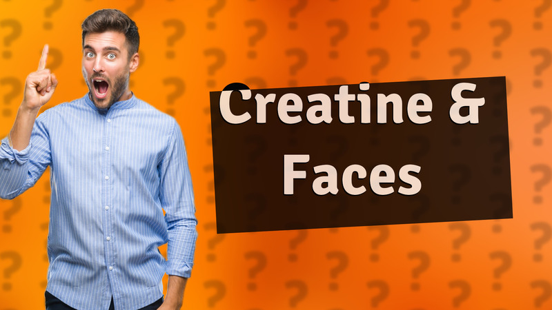 Creatine & Faces