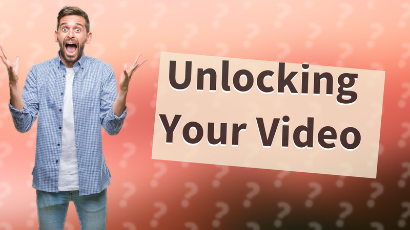 Unlocking Your Video