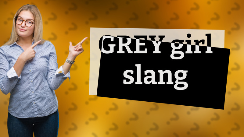 GREY girl slang