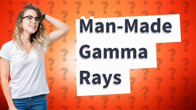 Man-Made Gamma Rays