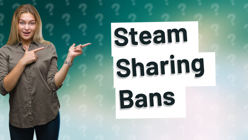 Steam Sharing Bans