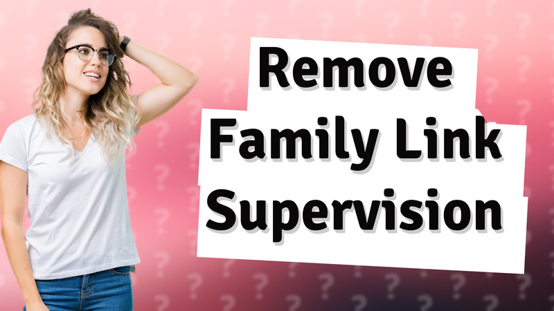 Remove Family Link Supervision