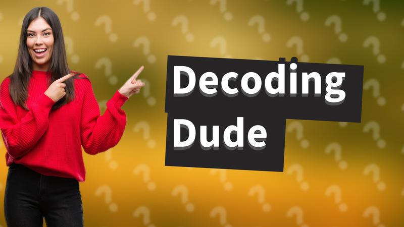 Decoding Dude